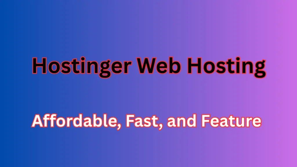 Hostinger Web Hosting: Affordable, Fast, and Feature